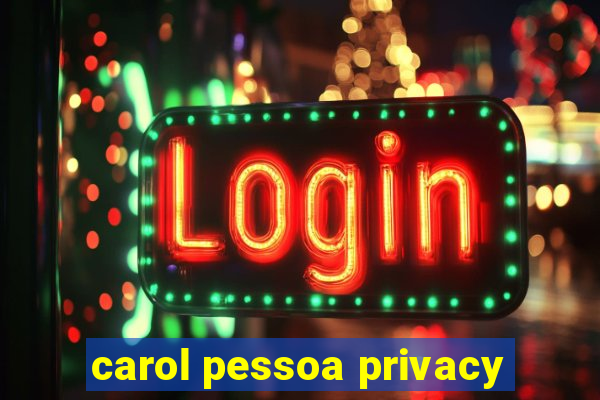 carol pessoa privacy